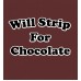 Will Strip For Chocolate