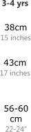 3-4 yrs    43cm 17 inches  56-60 cm 22-24�  38cm 15 inches