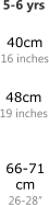 5-6 yrs    48cm 19 inches  66-71 cm 26-28�  40cm 16 inches
